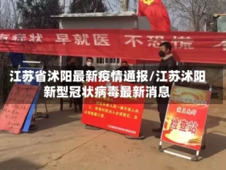 江苏省沭阳最新疫情通报/江苏沭阳新型冠状病毒最新消息
