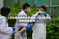 【河北省沧州有没有疫情,2021年河北沧州有疫情吗?】