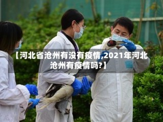 【河北省沧州有没有疫情,2021年河北沧州有疫情吗?】