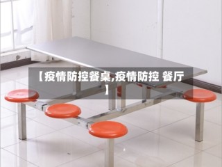 【疫情防控餐桌,疫情防控 餐厅】