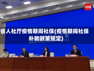 省人社厅疫情期间社保(疫情期间社保补助政策规定)