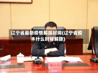 辽宁省最新疫情解除时间(辽宁省疫木什么时候解除)