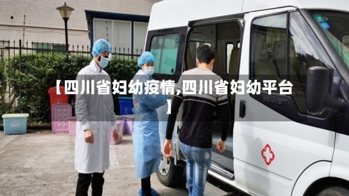 【四川省妇幼疫情,四川省妇幼平台】