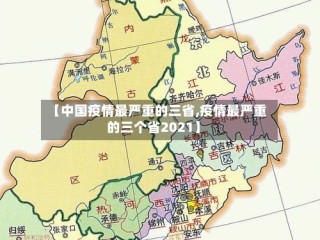 【中国疫情最严重的三省,疫情最严重的三个省2021】