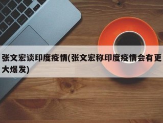 张文宏谈印度疫情(张文宏称印度疫情会有更大爆发)