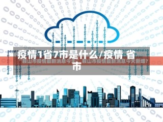疫情1省7市是什么/疫情 省市