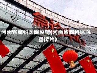 河南省胸科医院疫情(河南省胸科医院宣传片)