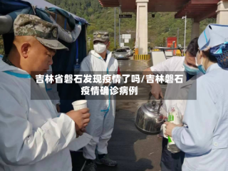 吉林省磐石发现疫情了吗/吉林磐石疫情确诊病例