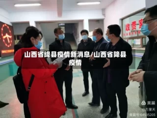 山西省绛县疫情新消息/山西省降县疫情