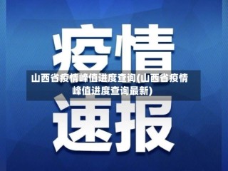 山西省疫情峰值进度查询(山西省疫情峰值进度查询最新)