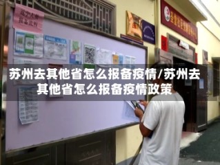 苏州去其他省怎么报备疫情/苏州去其他省怎么报备疫情政策