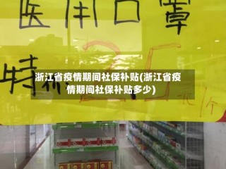 浙江省疫情期间社保补贴(浙江省疫情期间社保补贴多少)