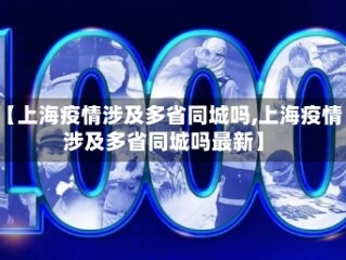 【上海疫情涉及多省同城吗,上海疫情涉及多省同城吗最新】