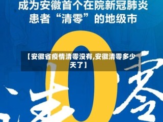 【安徽省疫情清零没有,安徽清零多少天了】