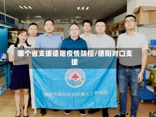 哪个省支援德阳疫情防控/德阳对口支援