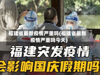 福建省最新疫情严重吗(福建省最新疫情严重吗今天)