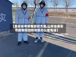 【泰安省考疫情防控方案,山东省泰安市疫情防控指挥部办公室电话】