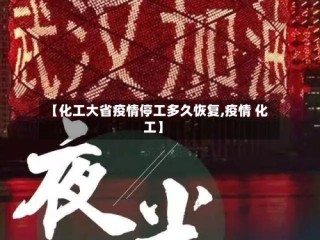 【化工大省疫情停工多久恢复,疫情 化工】