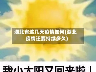 湖北省这几天疫情如何(湖北疫情还要持续多久)