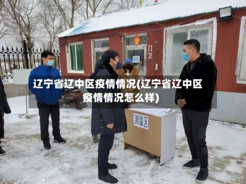 辽宁省辽中区疫情情况(辽宁省辽中区疫情情况怎么样)-第1张图片