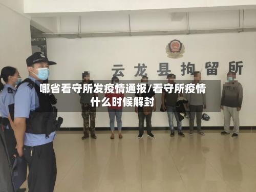 哪省看守所发疫情通报/看守所疫情什么时候解封-第1张图片
