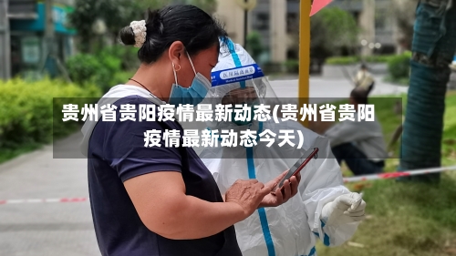 贵州省贵阳疫情最新动态(贵州省贵阳疫情最新动态今天)-第2张图片