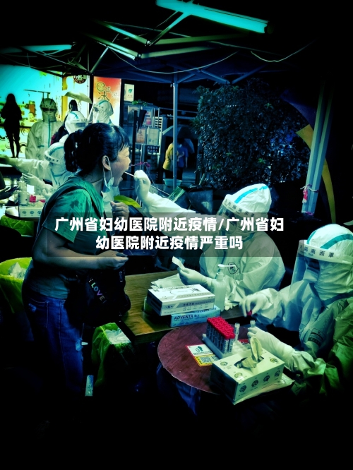 广州省妇幼医院附近疫情/广州省妇幼医院附近疫情严重吗-第1张图片