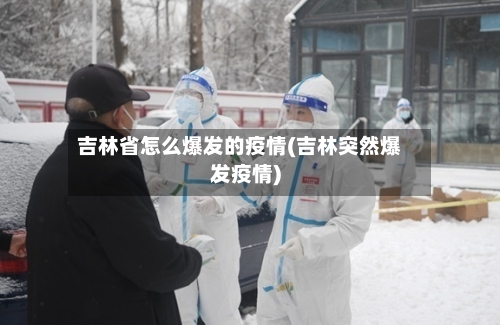 吉林省怎么爆发的疫情(吉林突然爆发疫情)-第3张图片