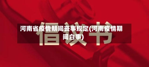 河南省疫情期间丧事规定(河南疫情期间白事)-第1张图片
