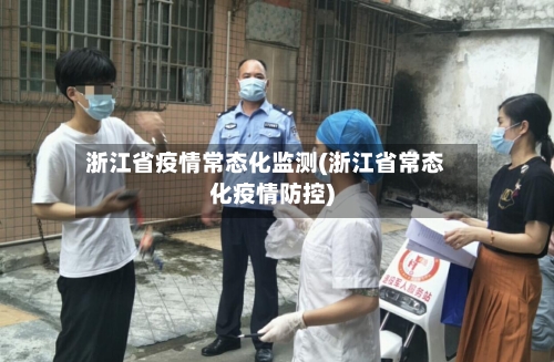 浙江省疫情常态化监测(浙江省常态化疫情防控)-第1张图片