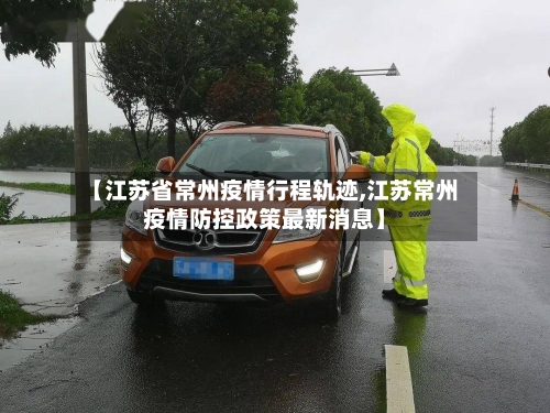 【江苏省常州疫情行程轨迹,江苏常州疫情防控政策最新消息】-第3张图片