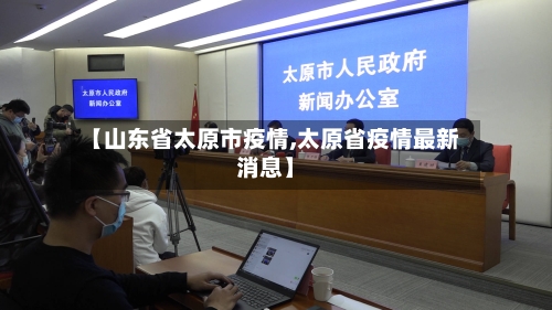 【山东省太原市疫情,太原省疫情最新消息】-第3张图片