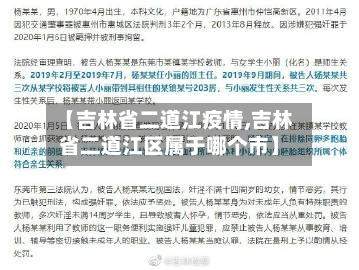 【吉林省二道江疫情,吉林省二道江区属于哪个市】-第2张图片