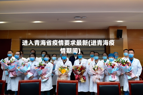 进入青海省疫情要求最新(进青海疫情期间)-第1张图片