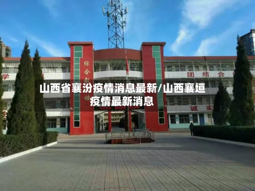 山西省襄汾疫情消息最新/山西襄垣疫情最新消息-第2张图片