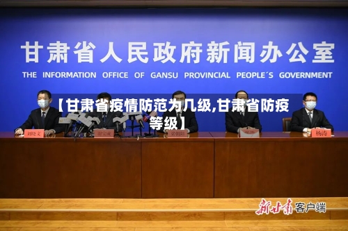 【甘肃省疫情防范为几级,甘肃省防疫等级】-第2张图片