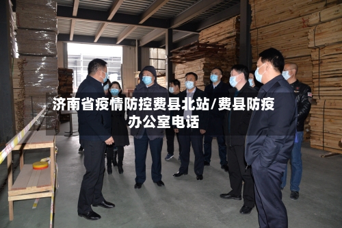 济南省疫情防控费县北站/费县防疫办公室电话-第2张图片