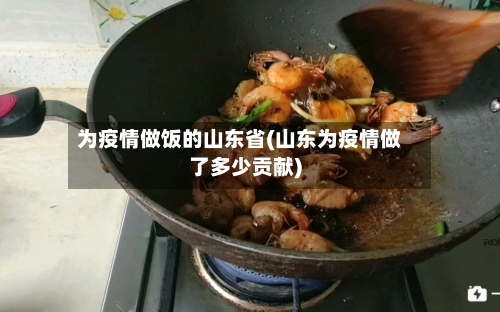 为疫情做饭的山东省(山东为疫情做了多少贡献)-第3张图片