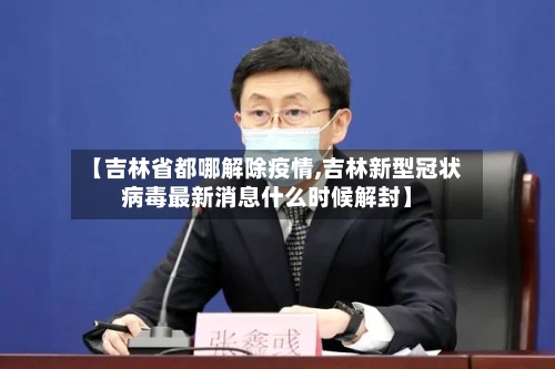 【吉林省都哪解除疫情,吉林新型冠状病毒最新消息什么时候解封】-第1张图片