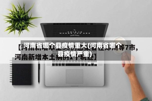 河南省哪个县疫情重大(河南省哪个县疫情严重)-第2张图片