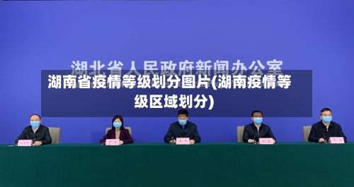 湖南省疫情等级划分图片(湖南疫情等级区域划分)-第1张图片