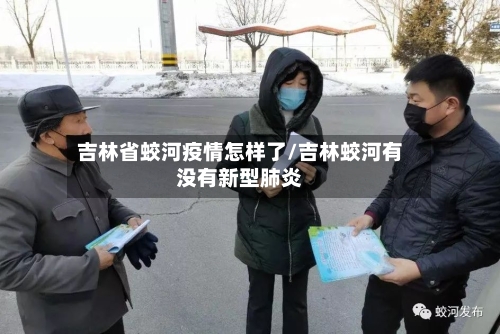 吉林省蛟河疫情怎样了/吉林蛟河有没有新型肺炎-第1张图片