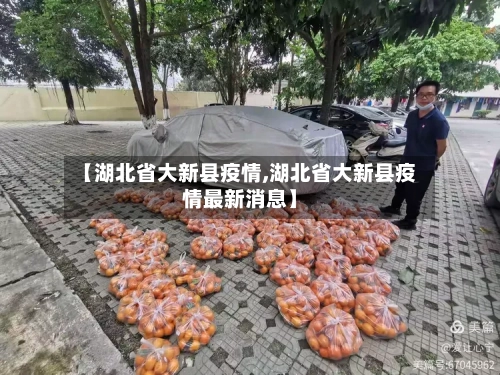 【湖北省大新县疫情,湖北省大新县疫情最新消息】-第1张图片