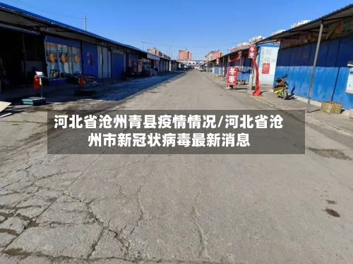 河北省沧州青县疫情情况/河北省沧州市新冠状病毒最新消息-第1张图片