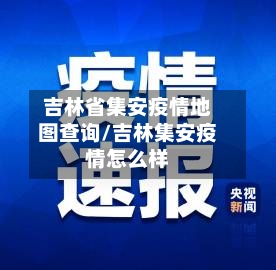 吉林省集安疫情地图查询/吉林集安疫情怎么样-第1张图片