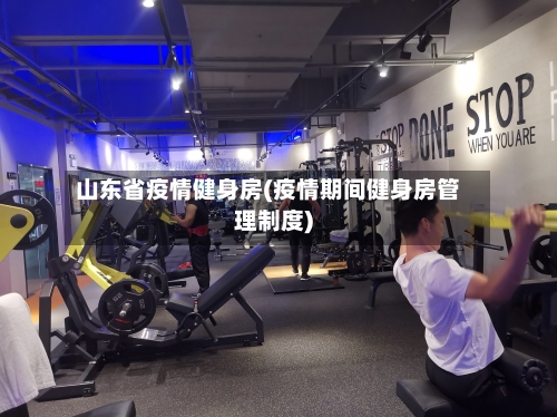 山东省疫情健身房(疫情期间健身房管理制度)-第1张图片