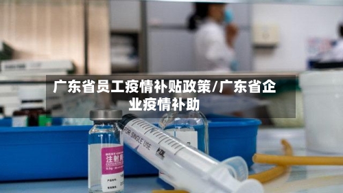 广东省员工疫情补贴政策/广东省企业疫情补助-第3张图片
