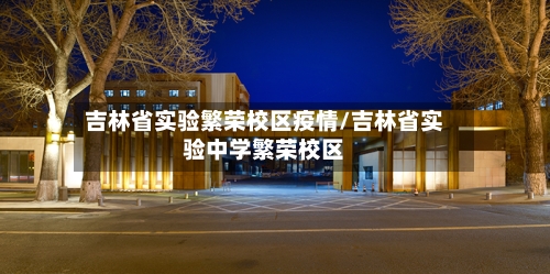 吉林省实验繁荣校区疫情/吉林省实验中学繁荣校区-第1张图片