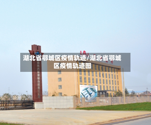 湖北省鄂城区疫情轨迹/湖北省鄂城区疫情轨迹图-第1张图片