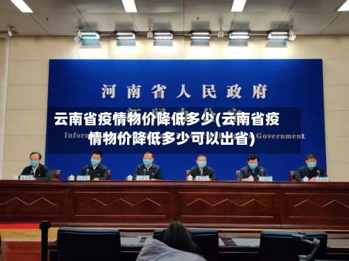 云南省疫情物价降低多少(云南省疫情物价降低多少可以出省)-第1张图片